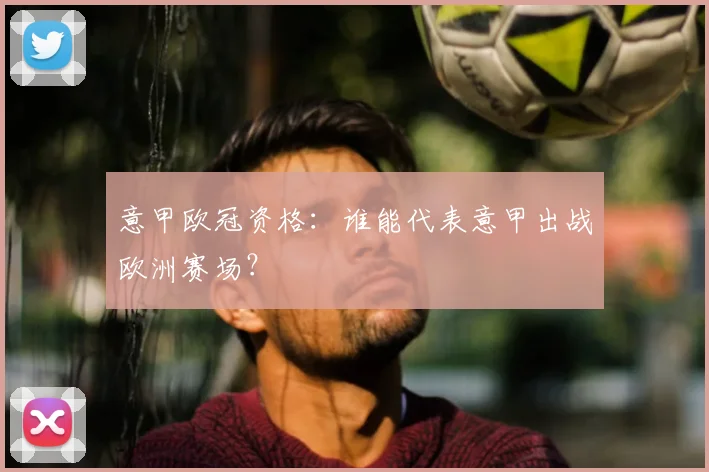 意甲欧冠资格：谁能代表意甲出战欧洲赛场？