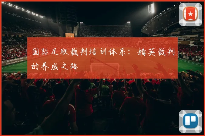 国际足联裁判培训体系:精英裁判的养成之路