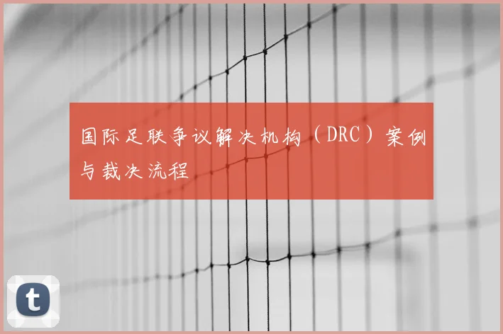 国际足联争议解决机构(DRC)案例与裁决流程