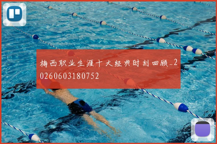 梅西职业生涯十大经典时刻回顾_20260603180752