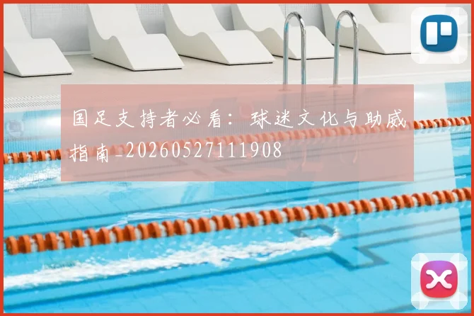 国足支持者必看：球迷文化与助威指南_20260527111908